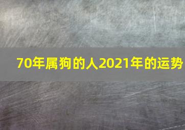 70年属狗的人2021年的运势