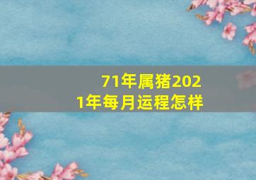 71年属猪2021年每月运程怎样