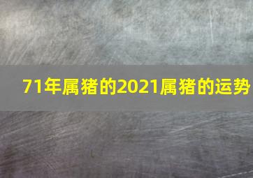 71年属猪的2021属猪的运势