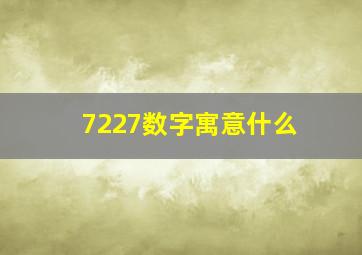 7227数字寓意什么