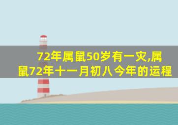 72年属鼠50岁有一灾,属鼠72年十一月初八今年的运程