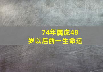 74年属虎48岁以后的一生命运