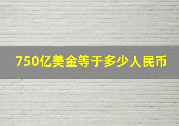 750亿美金等于多少人民币