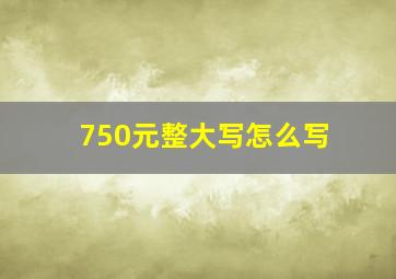 750元整大写怎么写