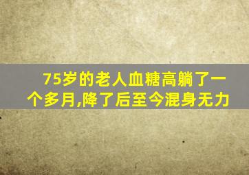 75岁的老人血糖高躺了一个多月,降了后至今混身无力