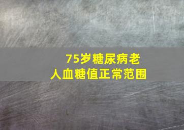 75岁糖尿病老人血糖值正常范围