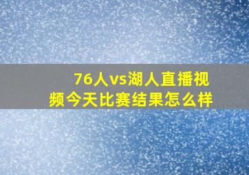 76人vs湖人直播视频今天比赛结果怎么样