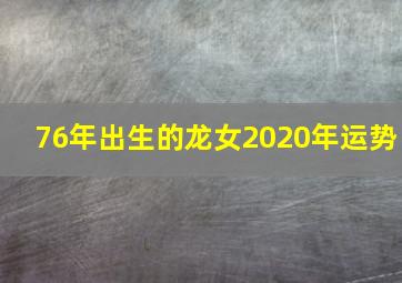 76年出生的龙女2020年运势