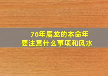 76年属龙的本命年要注意什么事项和风水