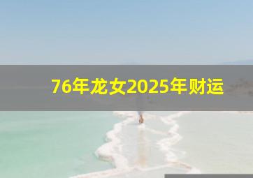 76年龙女2025年财运