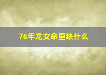 76年龙女命里缺什么