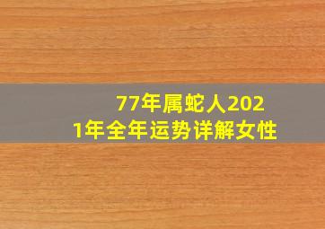 77年属蛇人2021年全年运势详解女性