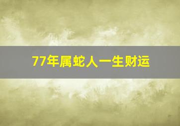 77年属蛇人一生财运