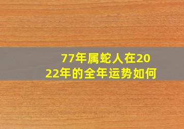 77年属蛇人在2022年的全年运势如何