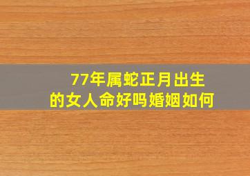 77年属蛇正月出生的女人命好吗婚姻如何