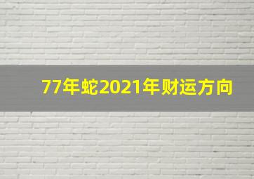 77年蛇2021年财运方向