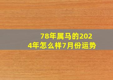 78年属马的2024年怎么样7月份运势