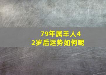 79年属羊人42岁后运势如何呢