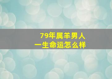 79年属羊男人一生命运怎么样