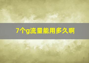 7个g流量能用多久啊