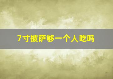 7寸披萨够一个人吃吗