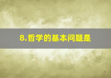 8.哲学的基本问题是