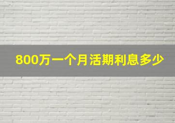 800万一个月活期利息多少