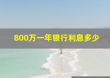 800万一年银行利息多少