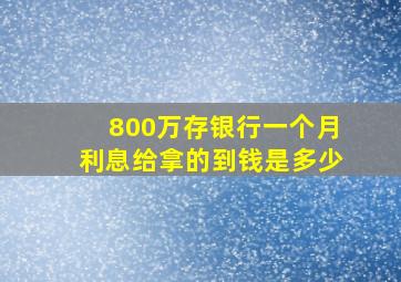 800万存银行一个月利息给拿的到钱是多少