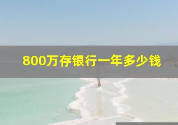 800万存银行一年多少钱