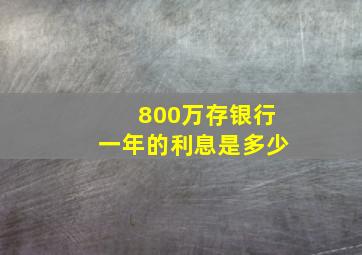 800万存银行一年的利息是多少