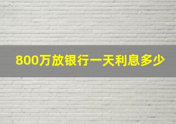 800万放银行一天利息多少