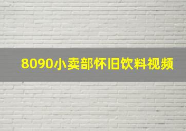 8090小卖部怀旧饮料视频