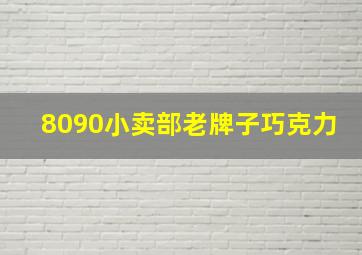 8090小卖部老牌子巧克力