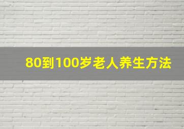 80到100岁老人养生方法