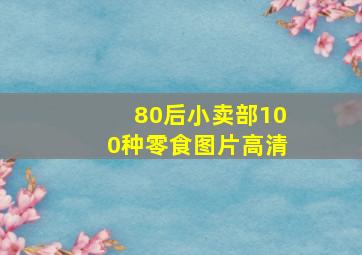 80后小卖部100种零食图片高清