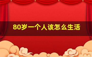 80岁一个人该怎么生活