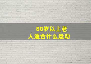 80岁以上老人适合什么运动