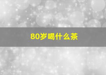 80岁喝什么茶