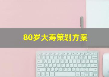 80岁大寿策划方案