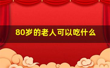 80岁的老人可以吃什么