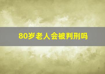 80岁老人会被判刑吗