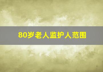 80岁老人监护人范围