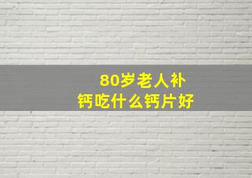 80岁老人补钙吃什么钙片好