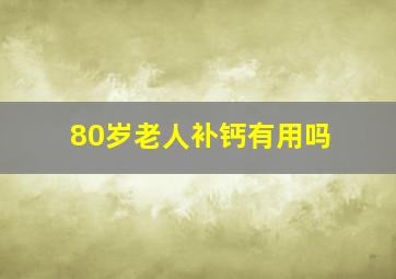 80岁老人补钙有用吗