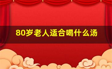 80岁老人适合喝什么汤