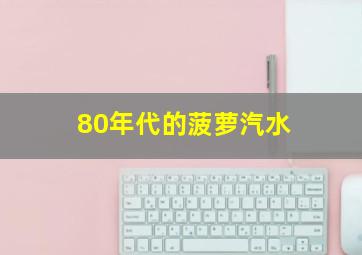 80年代的菠萝汽水