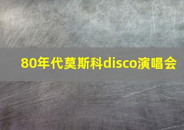 80年代莫斯科disco演唱会