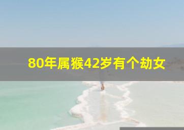 80年属猴42岁有个劫女