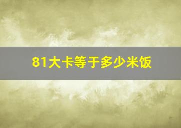 81大卡等于多少米饭